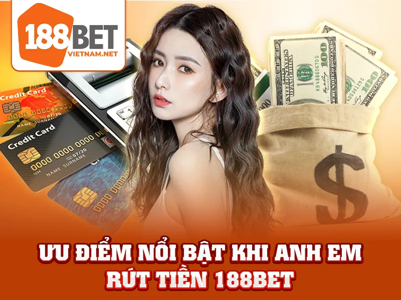 Ưu điểm nổi bật khi anh em rút tiền 188BET
