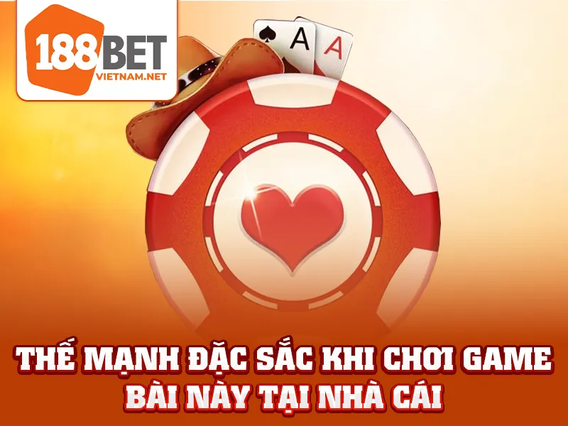 Thế mạnh đặc sắc khi chơi game bài này tại nhà cái