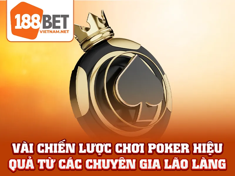 Poker - Vài chiến lược chơi Poker hiệu quả từ các chuyên gia lão làng